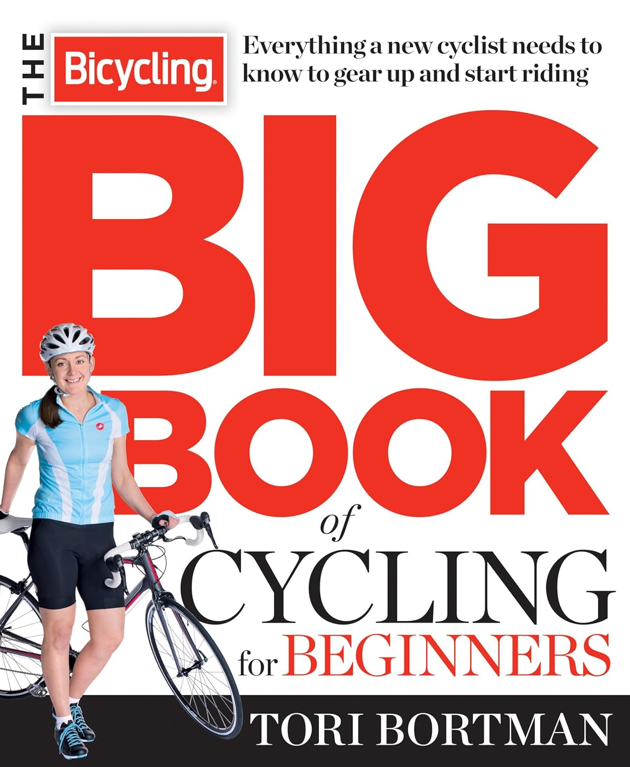 The Bicycling Big Book of Cycling for Beginners: Everything a new cyclist needs to know to gear up and start riding The Bicycling Big Book of Cycling for Beginners: Everything a new cyclist needs to know to gear up and start riding